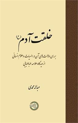 خلقت آدم (ع)
بررسی دلالت‌های آن در الهیات و علوم انسانی از دیدگاه علامه طباطبایی (ره)
